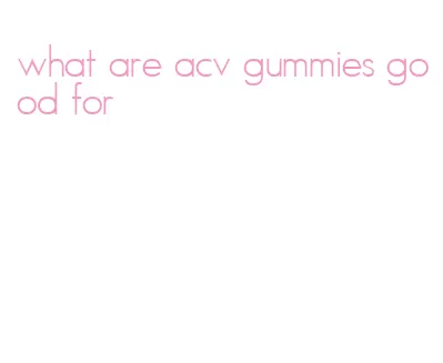 what are acv gummies good for