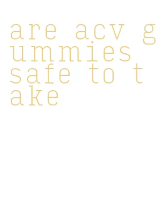 are acv gummies safe to take