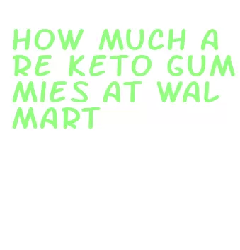 how much are keto gummies at walmart