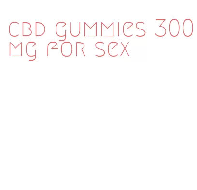cbd gummies 300mg for sex
