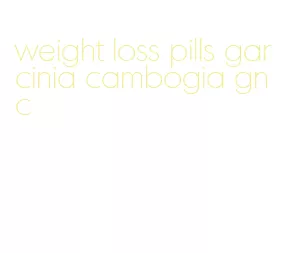 weight loss pills garcinia cambogia gnc