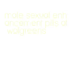 male sexual enhancement pills at walgreens
