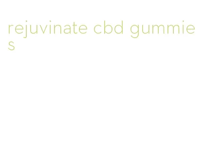 rejuvinate cbd gummies