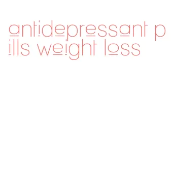 antidepressant pills weight loss