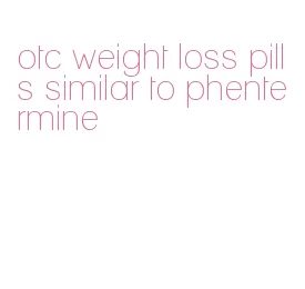 otc weight loss pills similar to phentermine
