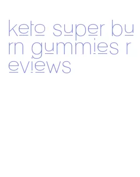keto super burn gummies reviews