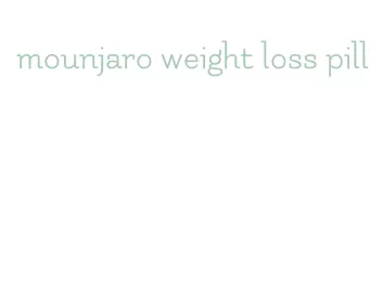 mounjaro weight loss pill