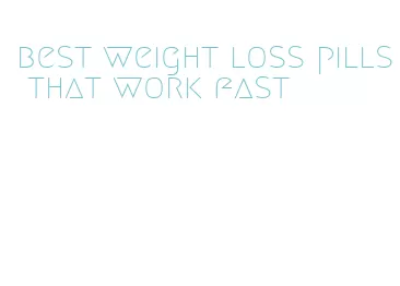 best weight loss pills that work fast
