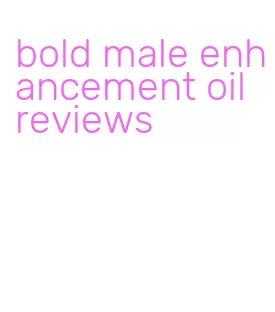 bold male enhancement oil reviews
