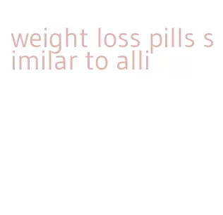 weight loss pills similar to alli