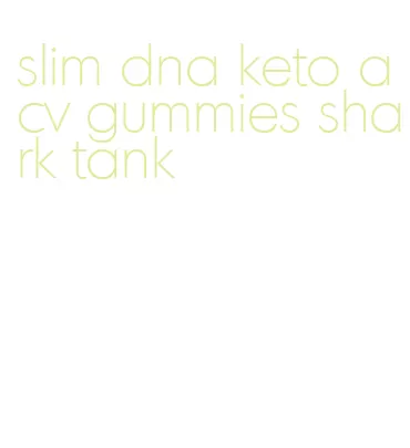 slim dna keto acv gummies shark tank