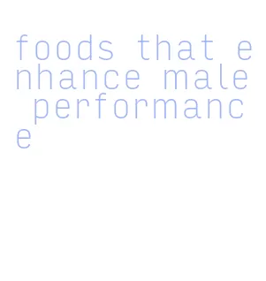 foods that enhance male performance