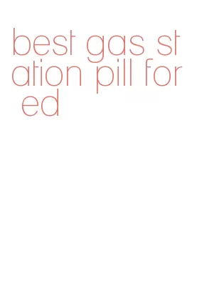 best gas station pill for ed