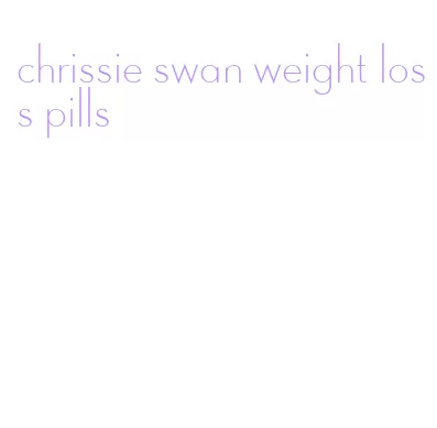 chrissie swan weight loss pills