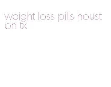 weight loss pills houston tx