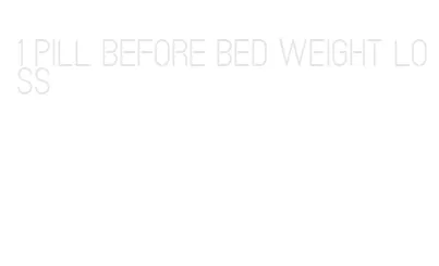 1 pill before bed weight loss