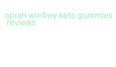 oprah winfrey keto gummies reviews