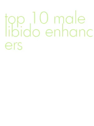 top 10 male libido enhancers