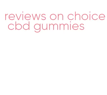 reviews on choice cbd gummies