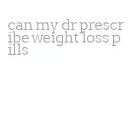can my dr prescribe weight loss pills