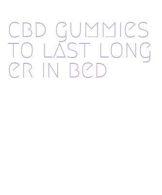 cbd gummies to last longer in bed