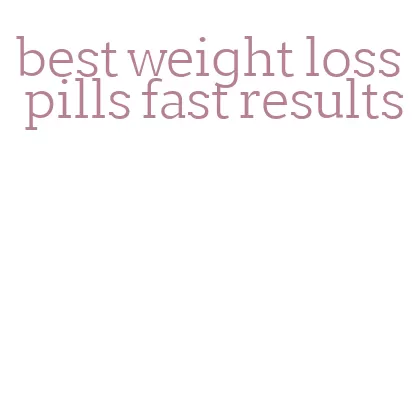 best weight loss pills fast results