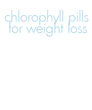 chlorophyll pills for weight loss