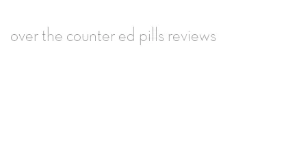 over the counter ed pills reviews