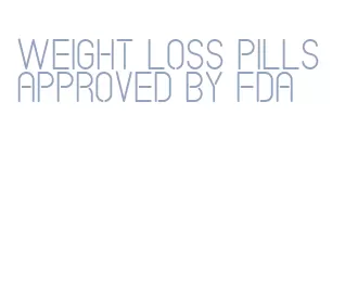 weight loss pills approved by fda