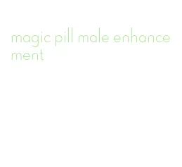magic pill male enhancement