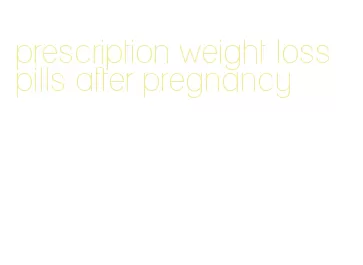 prescription weight loss pills after pregnancy