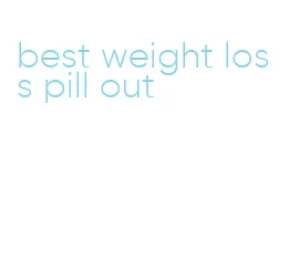 best weight loss pill out