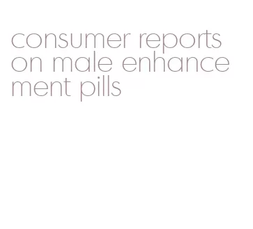 consumer reports on male enhancement pills