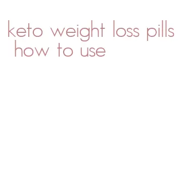 keto weight loss pills how to use