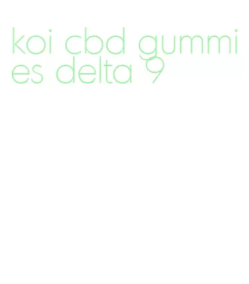 koi cbd gummies delta 9