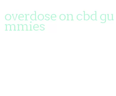 overdose on cbd gummies
