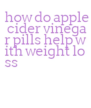 how do apple cider vinegar pills help with weight loss