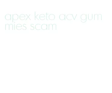 apex keto acv gummies scam