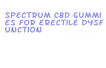 spectrum cbd gummies for erectile dysfunction