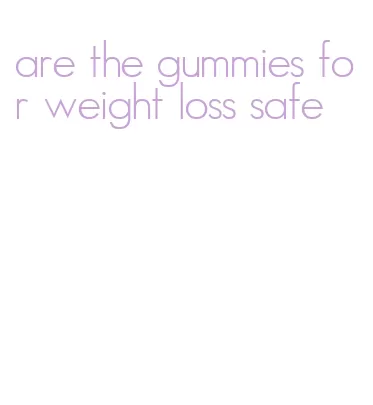 are the gummies for weight loss safe
