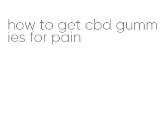 how to get cbd gummies for pain