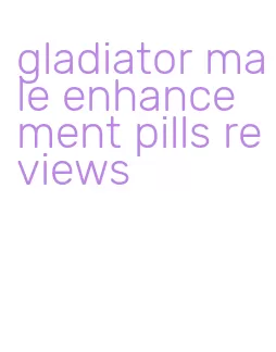 gladiator male enhancement pills reviews