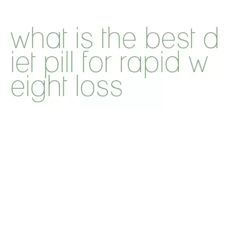 what is the best diet pill for rapid weight loss