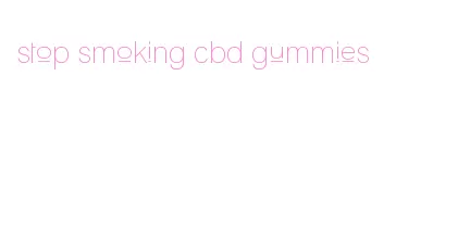 stop smoking cbd gummies