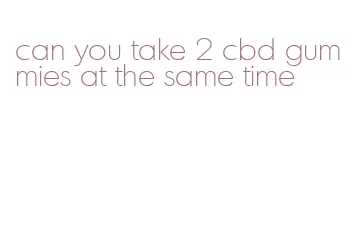 can you take 2 cbd gummies at the same time