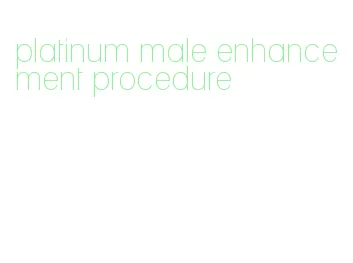 platinum male enhancement procedure
