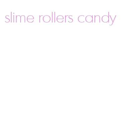 slime rollers candy