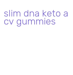 slim dna keto acv gummies