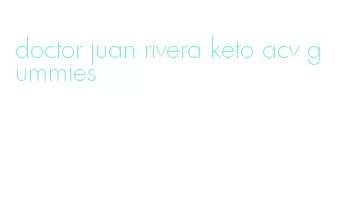 doctor juan rivera keto acv gummies
