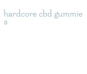 hardcore cbd gummies
